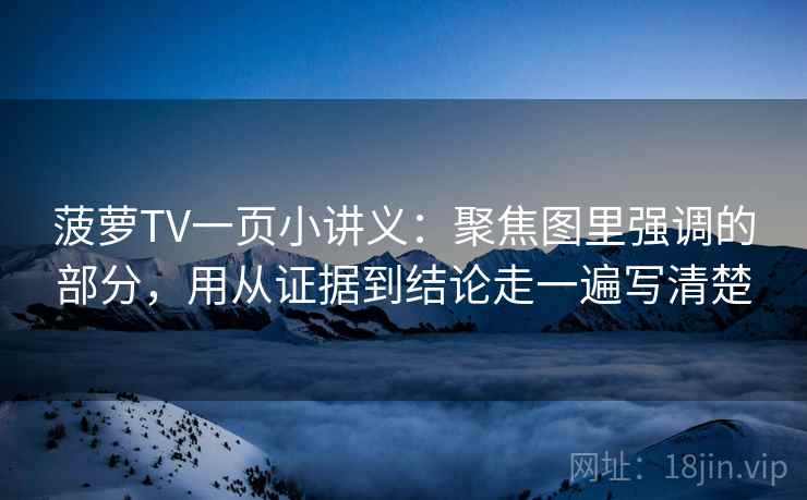 菠萝TV一页小讲义：聚焦图里强调的部分，用从证据到结论走一遍写清楚