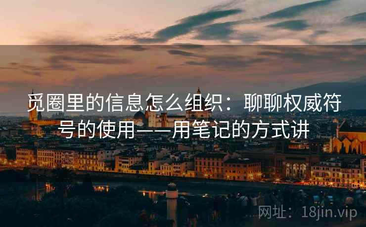 觅圈里的信息怎么组织：聊聊权威符号的使用——用笔记的方式讲