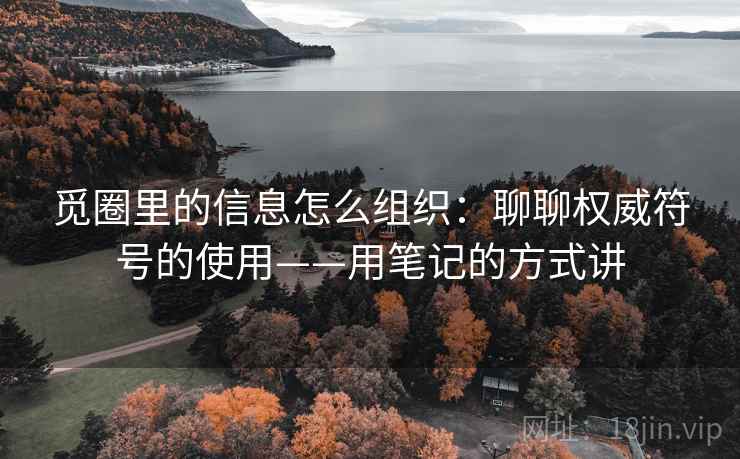 觅圈里的信息怎么组织：聊聊权威符号的使用——用笔记的方式讲